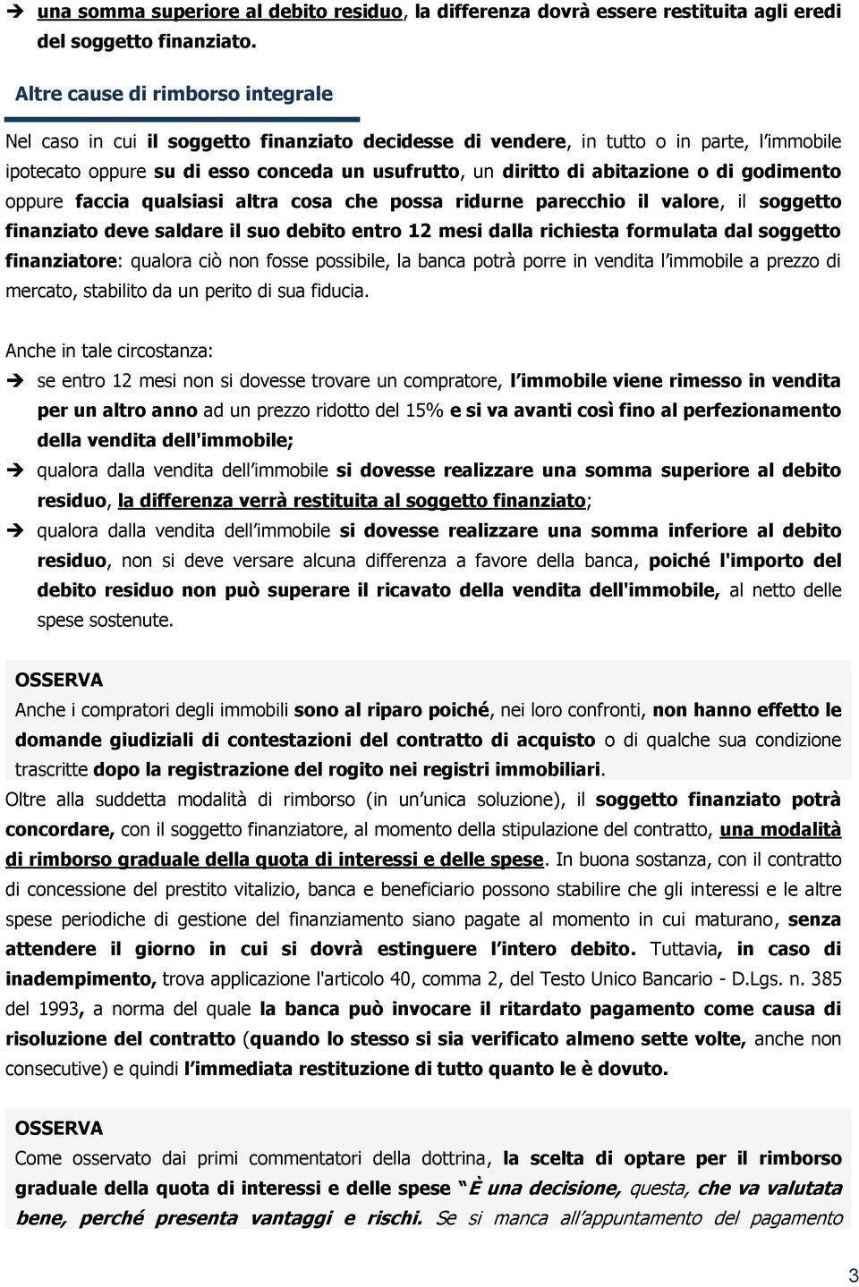 abitazione o di godimento oppure faccia qualsiasi altra cosa che possa ridurne parecchio il valore, il soggetto finanziato deve saldare il suo debito entro 12 mesi dalla richiesta formulata dal