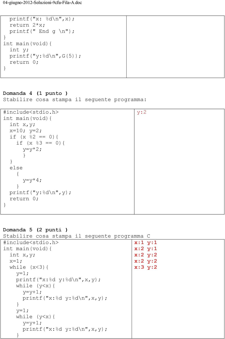 printf("y:%d\n",y); return 0; y:2 Domanda 5 (2 punti ) Stabilire cosa stampa il seguente programma C x:1