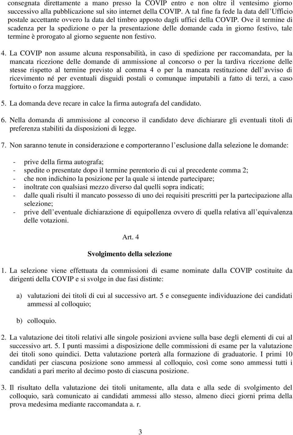 Ove il termine di scadenza per la spedizione o per la presentazione delle domande cada in giorno festivo, tale termine è prorogato al giorno seguente non festivo. 4.