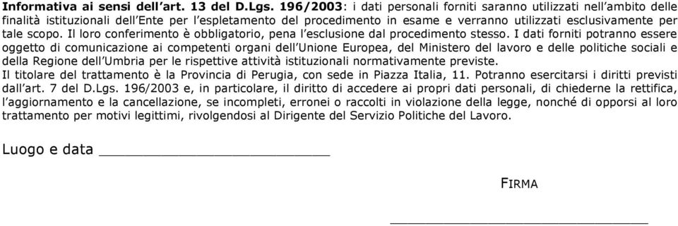 scopo. Il loro conferimento è obbligatorio, pena l esclusione dal procedimento stesso.