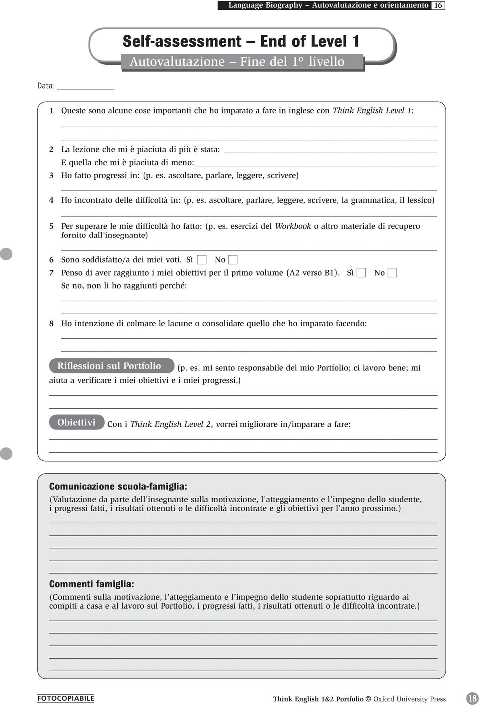 ascoltare, parlare, leggere, scrivere) 4 Ho incontrato delle difficoltà in: (p. es. ascoltare, parlare, leggere, scrivere, la grammatica, il lessico) 5 Per superare le mie difficoltà ho fatto: (p. es. esercizi del Workbook o altro materiale di recupero fornito dall insegnante) 6 Sono soddisfatto/a dei miei voti.