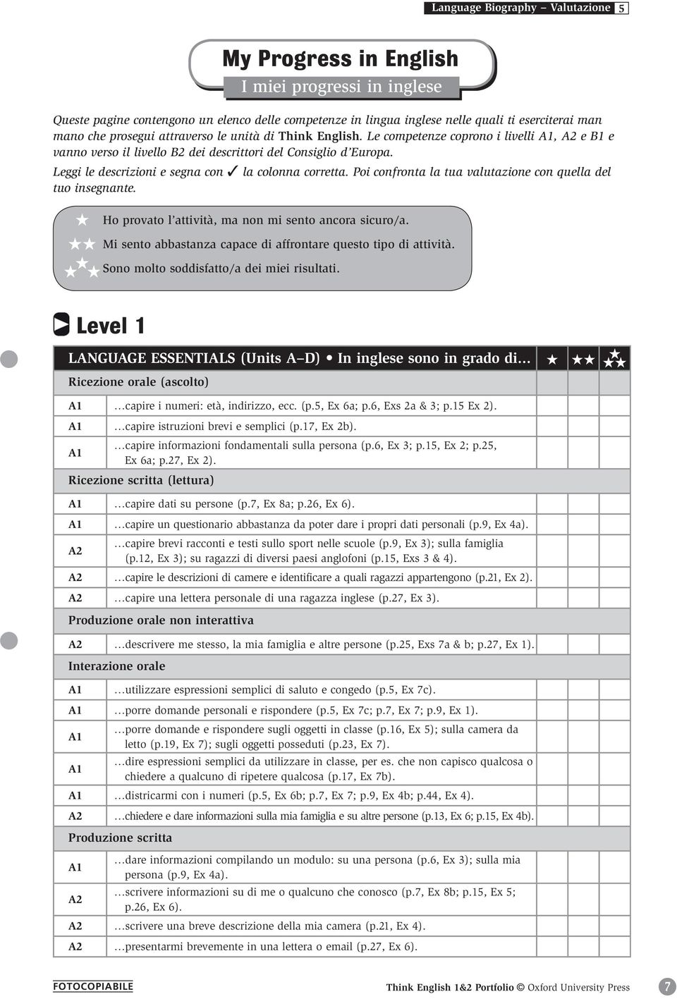 Poi confronta la tua valutazione con quella del tuo insegnante. Level 1 LANGUAGE ESSENTIALS (Units A D) In inglese sono in grado di... capire i numeri: età, indirizzo, ecc. (p.5, Ex 6a; p.