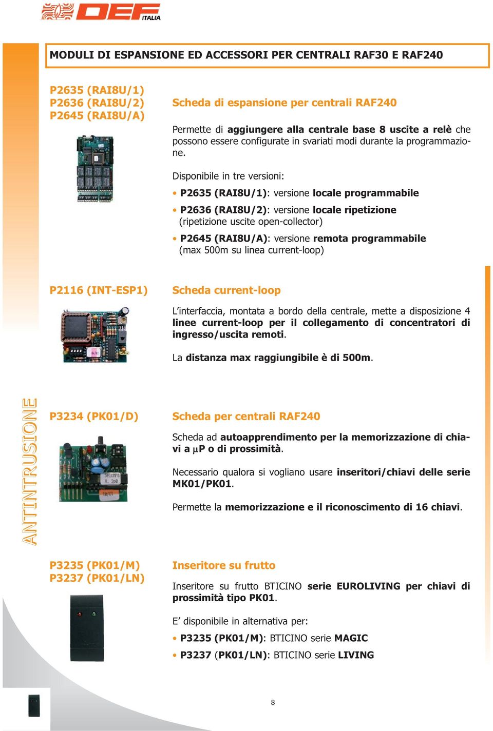 Disponibile in tre versioni: P2635 (RAI8U/1): versione locale programmabile P2636 (RAI8U/2): versione locale ripetizione (ripetizione uscite open-collector) P2645 (RAI8U/A): versione remota