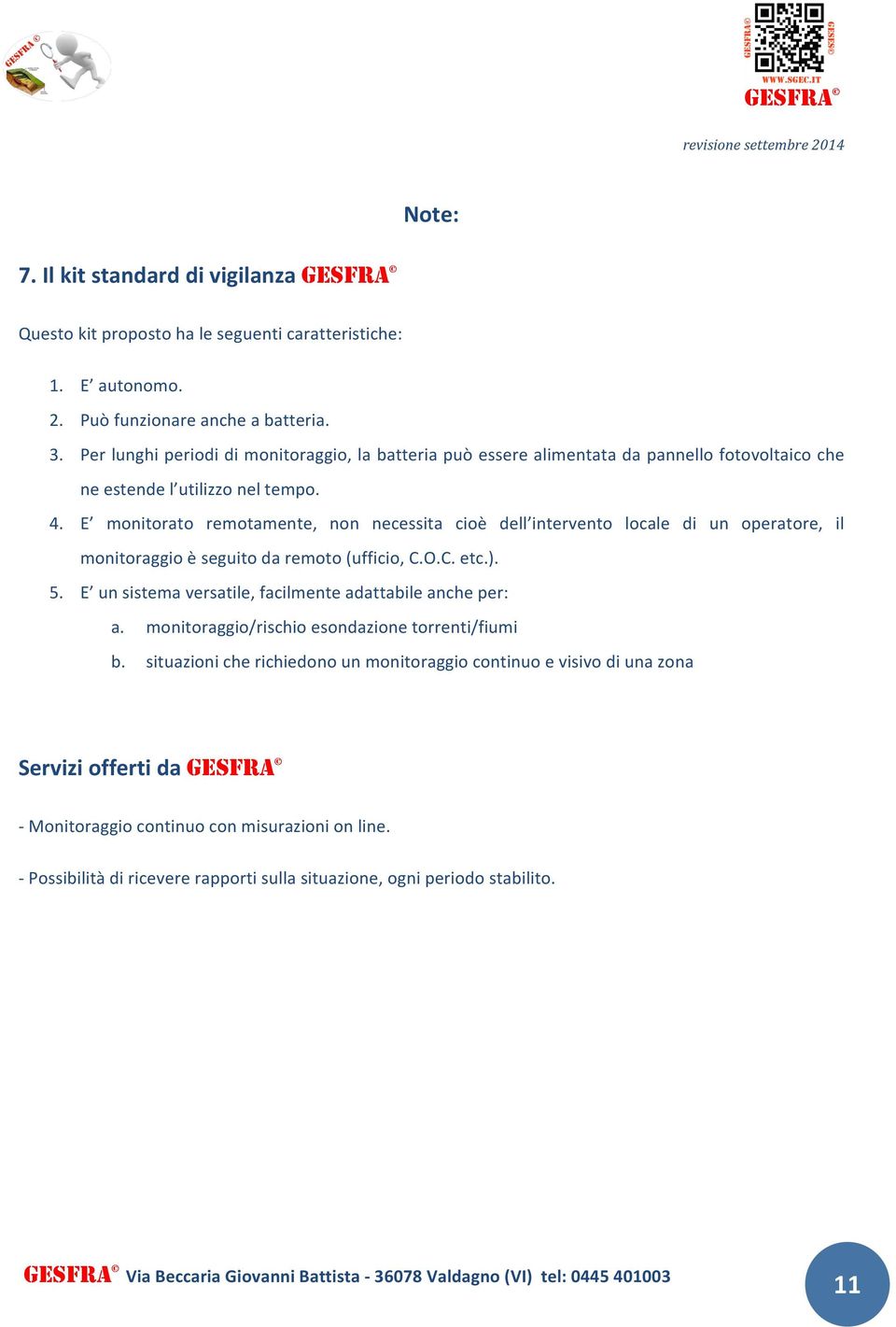 E monitorato remotamente, non necessita cioè dell intervento locale di un operatore, il monitoraggio è seguito da remoto (ufficio, C.O.C. etc.). 5.