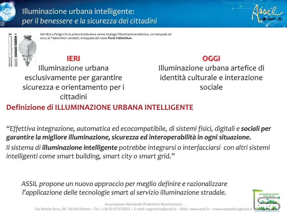 IERI Illuminazione urbana esclusivamente per garantire sicurezza e orientamento per i cittadini Definizione di ILLUMINAZIONE URBANA INTELLIGENTE OGGI Illuminazione urbana artefice di identità