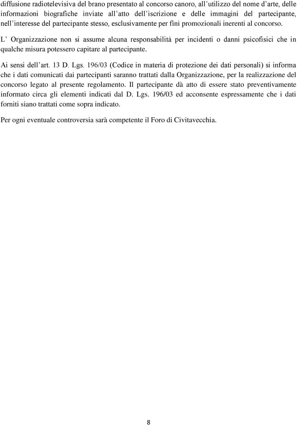 L Organizzazione non si assume alcuna responsabilità per incidenti o danni psicofisici che in qualche misura potessero capitare al partecipante. Ai sensi dell art. 13 D. Lgs.