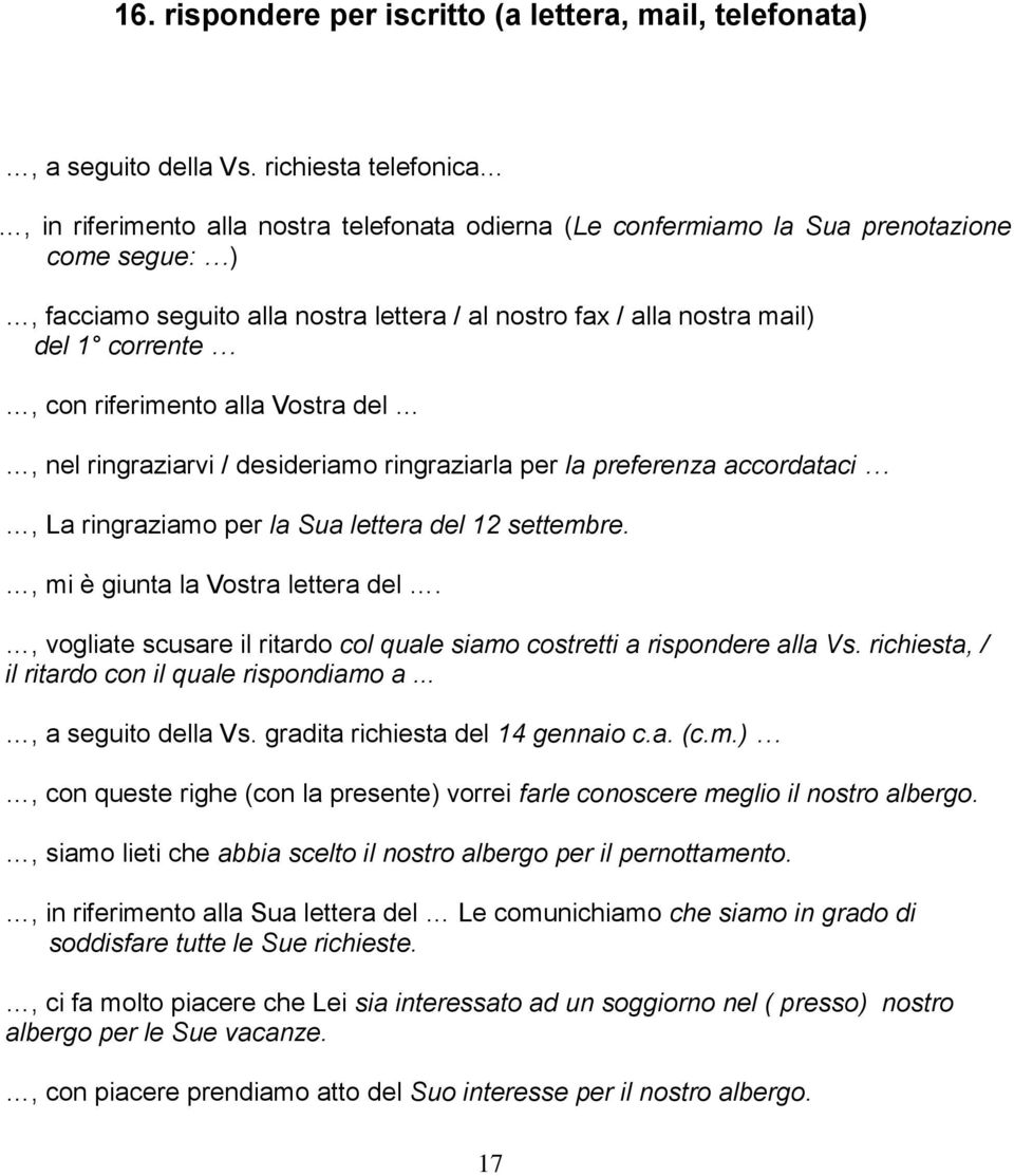 corrente, con riferimento alla Vostra del, nel ringraziarvi / desideriamo ringraziarla per la preferenza accordataci, La ringraziamo per la Sua lettera del 12 settembre.