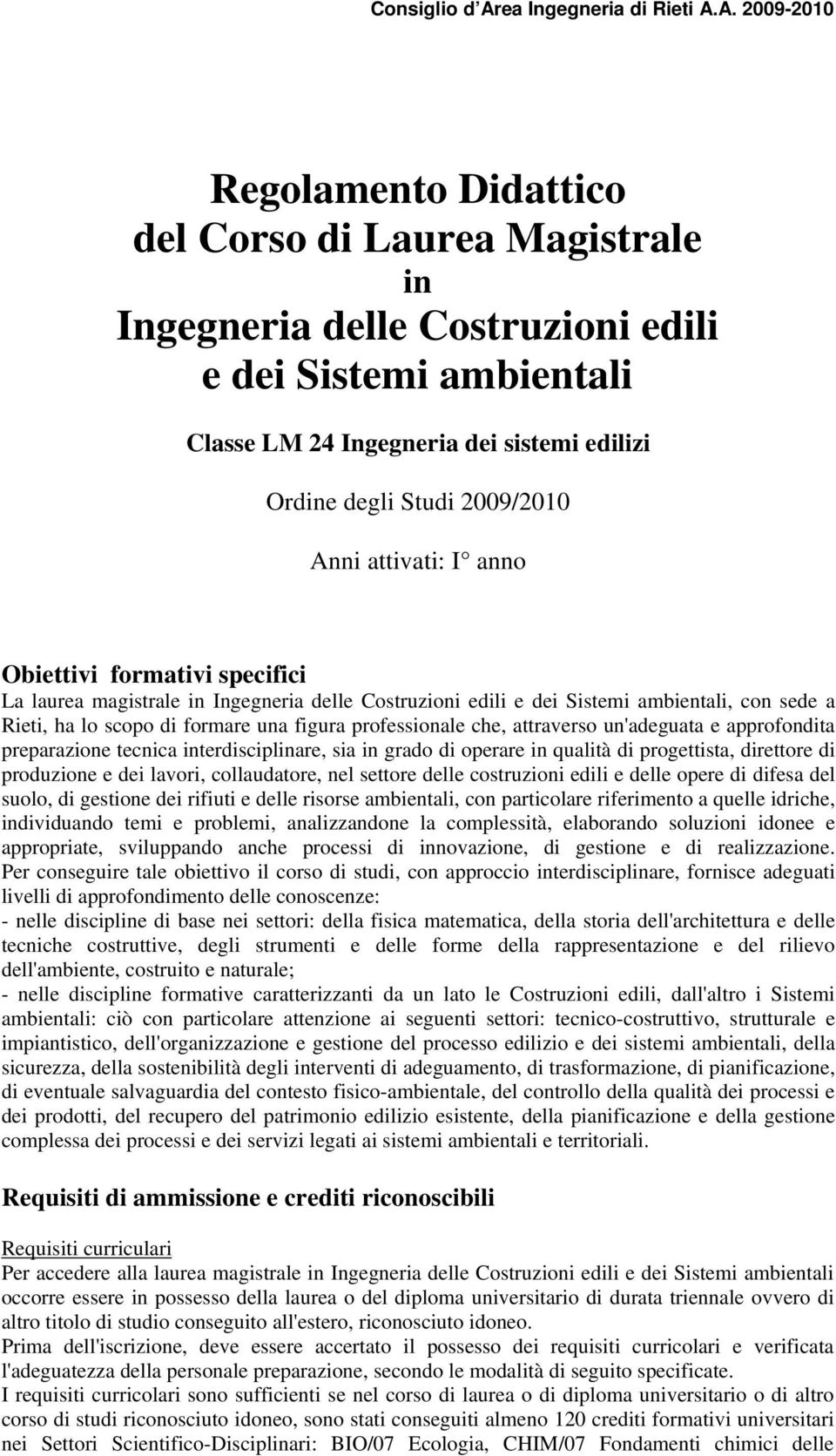 che, attraverso un'adeguata e approfondita preparazione tecnica interdisciplinare, sia in grado di operare in qualità di progettista, direttore di produzione e dei lavori, collaudatore, nel settore