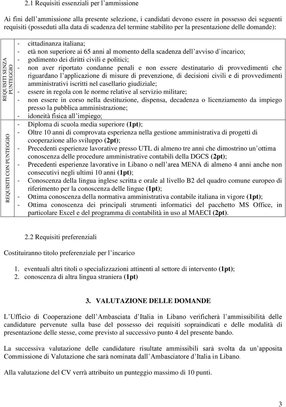 incarico; - godimento dei diritti civili e politici; - non aver riportato condanne penali e non essere destinatario di provvedimenti che riguardano l applicazione di misure di prevenzione, di