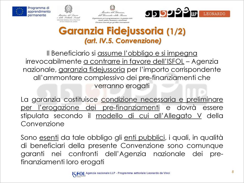 corrispondente all ammontare complessivo dei pre-finanziamenti che verranno erogati La garanzia costituisce condizione necessaria e preliminare per l erogazione dei