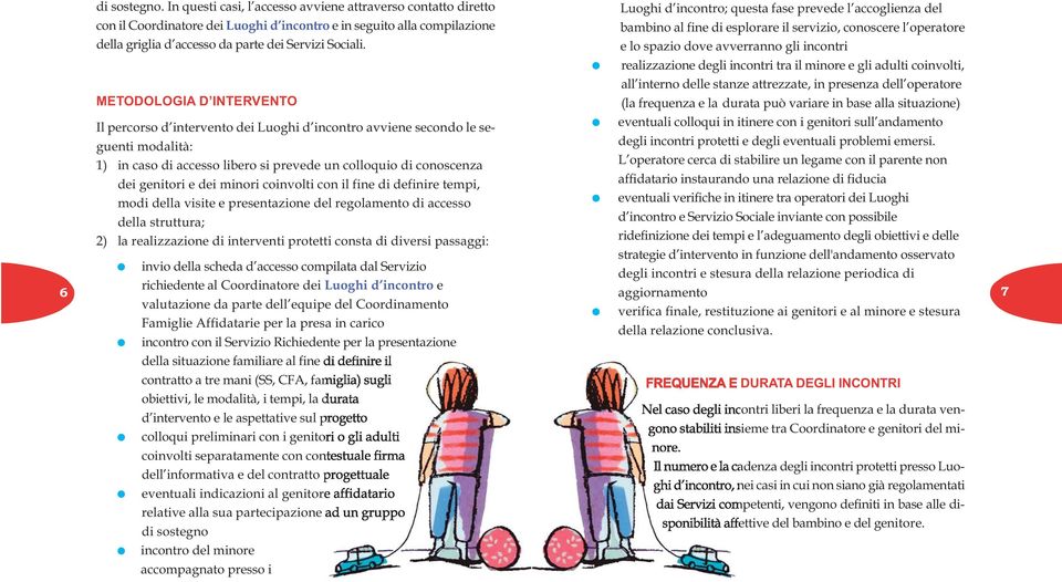 METODOLOGIA D INTERVENTO Il percorso d intervento dei Luoghi d incontro avviene secondo le seguenti modalità: 1) in caso di accesso libero si prevede un colloquio di conoscenza dei genitori e dei