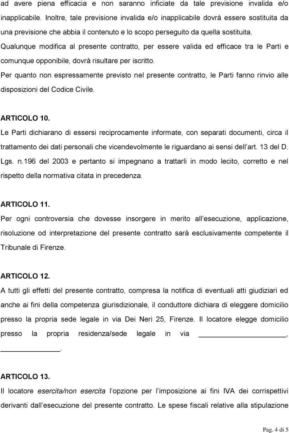 Qualunque modifica al presente contratto, per essere valida ed efficace tra le Parti e comunque opponibile, dovrà risultare per iscritto.