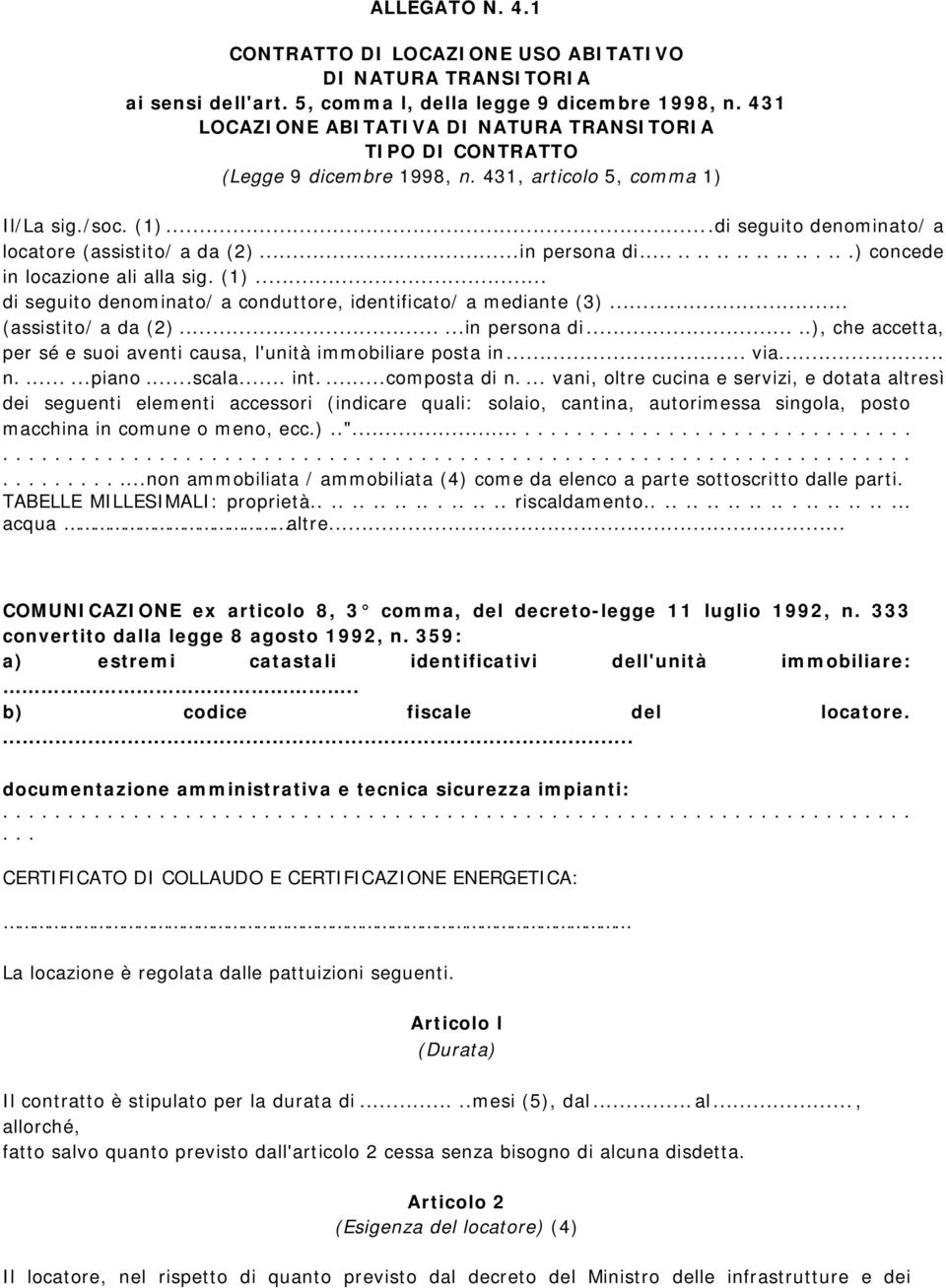 ..in persona di.....................) concede in locazione ali alla sig. (1)... di seguito denominato/ a conduttore, identificato/ a mediante (3)... (assistito/ a da (2)......in persona di.....), che accetta, per sé e suoi aventi causa, l'unità immobiliare posta in.