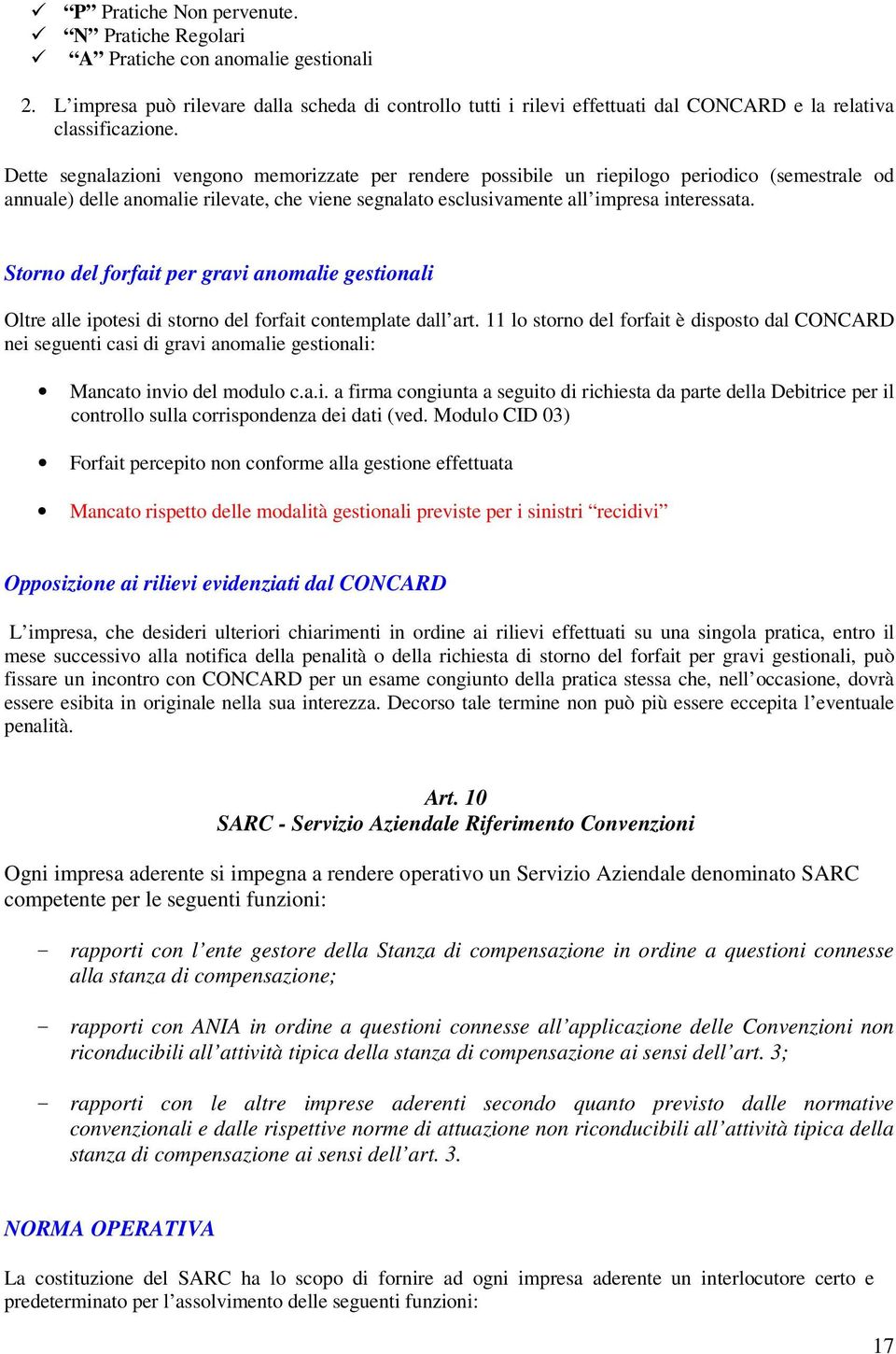 Dette segnalazioni vengono memorizzate per rendere possibile un riepilogo periodico (semestrale od annuale) delle anomalie rilevate, che viene segnalato esclusivamente all impresa interessata.