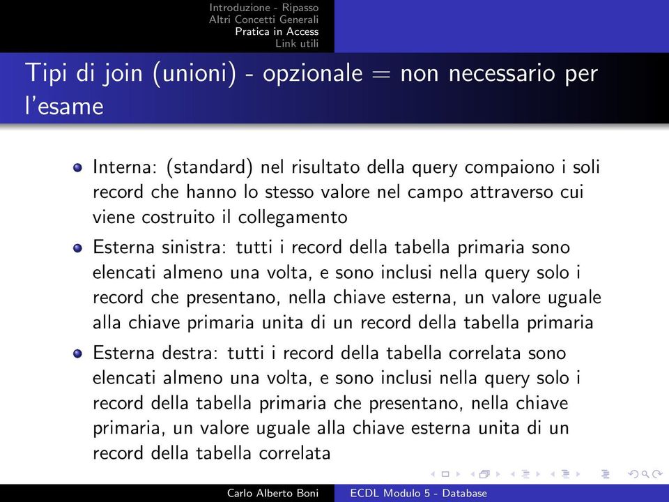 nella chiave esterna, un valore uguale alla chiave primaria unita di un record della tabella primaria Esterna destra: tutti i record della tabella correlata sono elencati almeno una