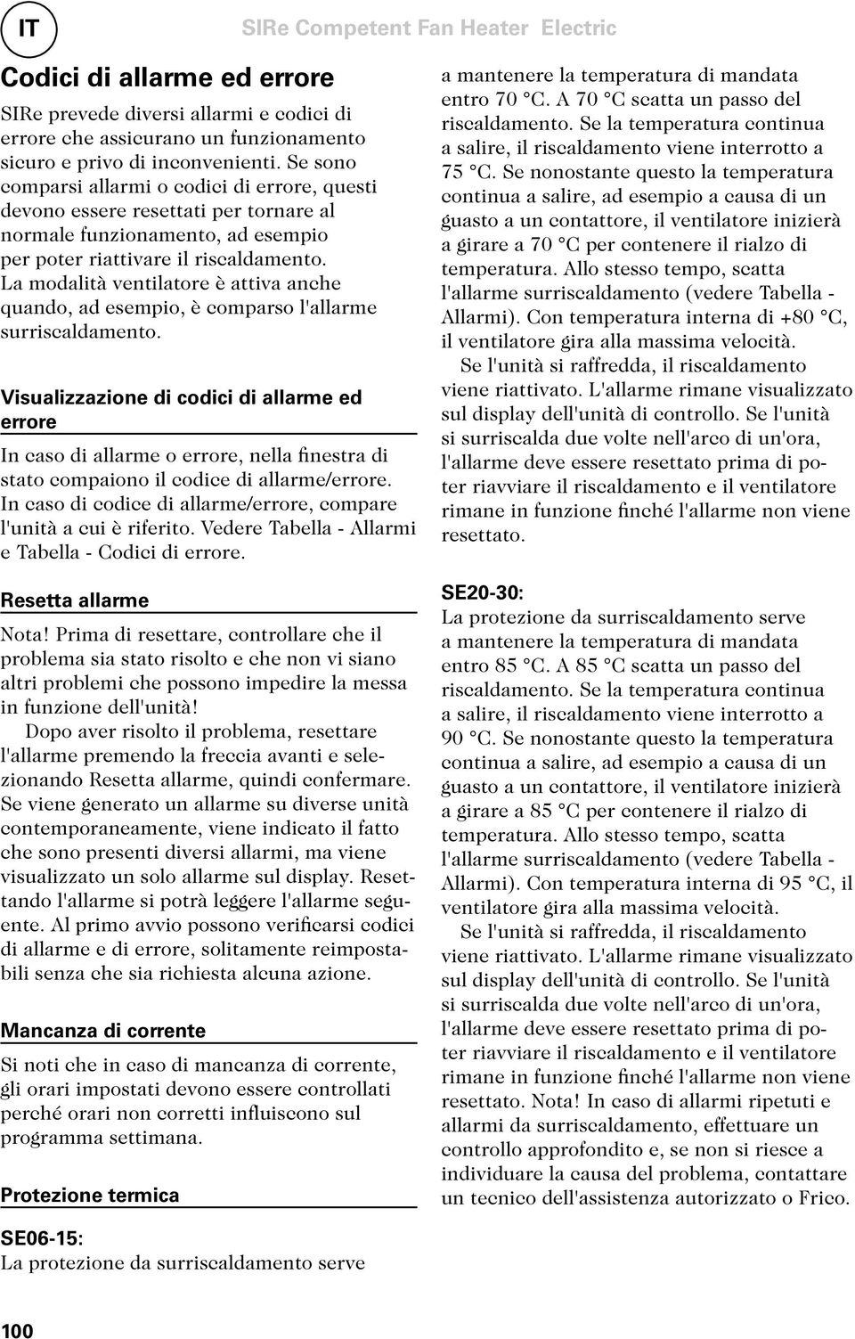 La modalità ventilatore è attiva anche quando, ad esempio, è comparso l'allarme surriscaldamento.