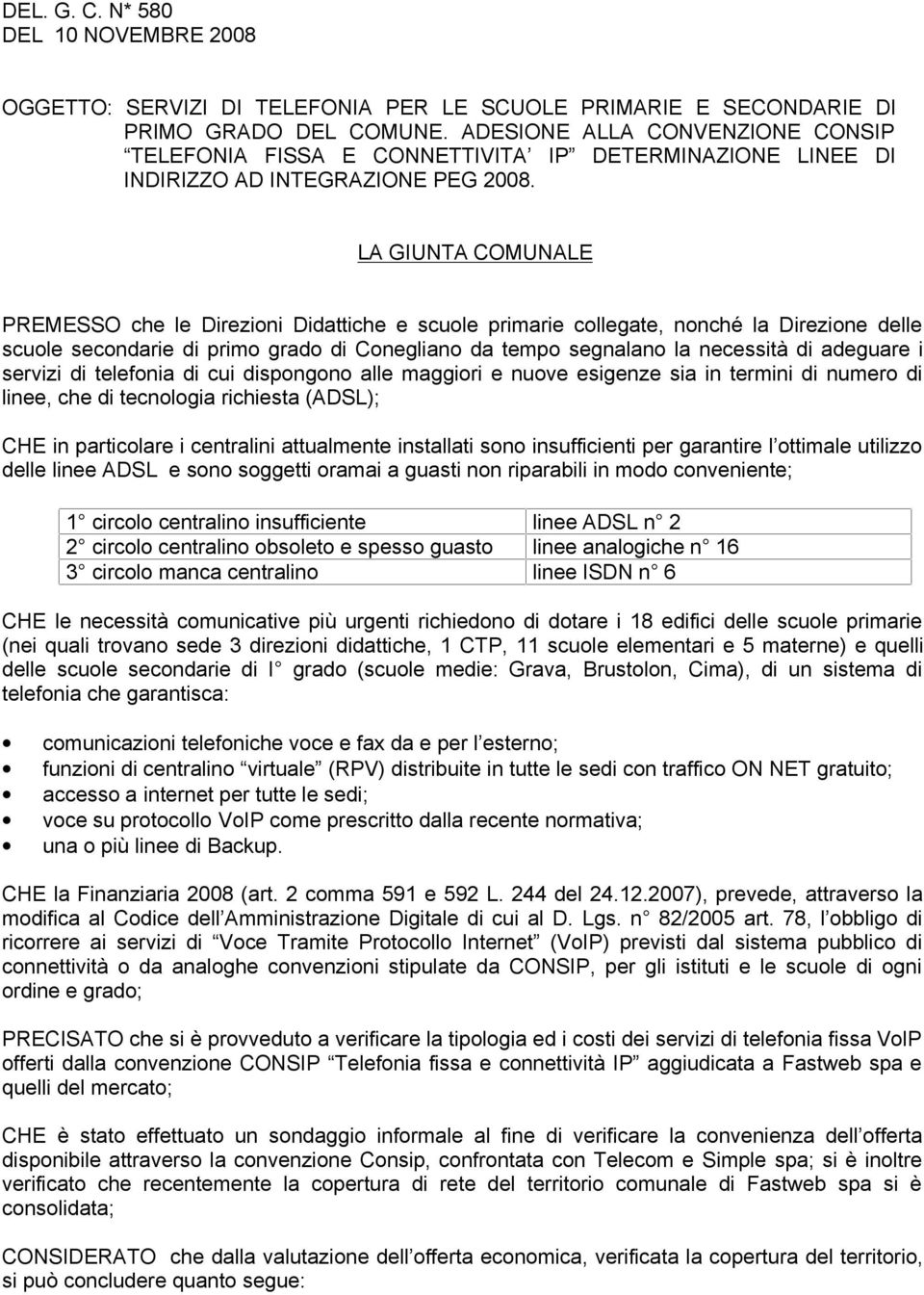 LA GIUNTA COMUNALE PREMESSO che le Direzioni Didattiche e scuole primarie collegate, nonché la Direzione delle scuole secondarie di primo grado di Conegliano da tempo segnalano la necessità di