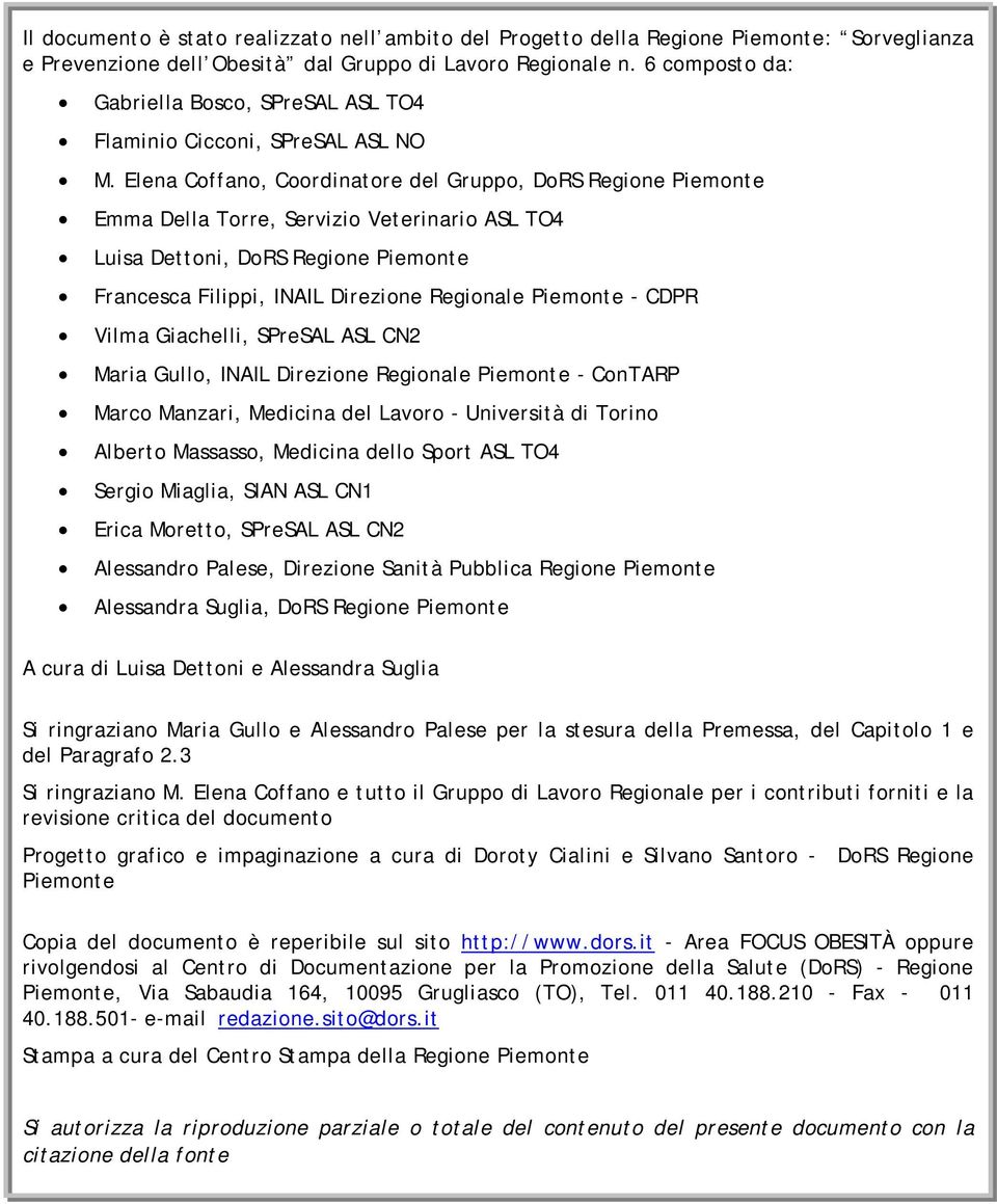 Elena Coffano, Coordinatore del Gruppo, DoRS Regione Piemonte Emma Della Torre, Servizio Veterinario ASL TO4 Luisa Dettoni, DoRS Regione Piemonte Francesca Filippi, INAIL Direzione Regionale Piemonte