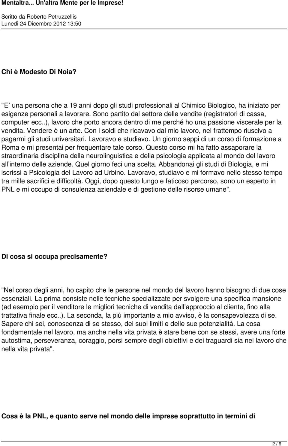 Con i soldi che ricavavo dal mio lavoro, nel frattempo riuscivo a pagarmi gli studi universitari. Lavoravo e studiavo.