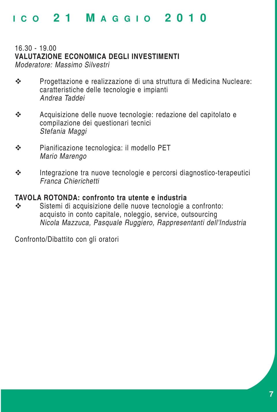 Andrea Taddei Acquisizione delle nuove tecnologie: redazione del capitolato e compilazione dei questionari tecnici Stefania Maggi Pianificazione tecnologica: il modello PET Mario Marengo