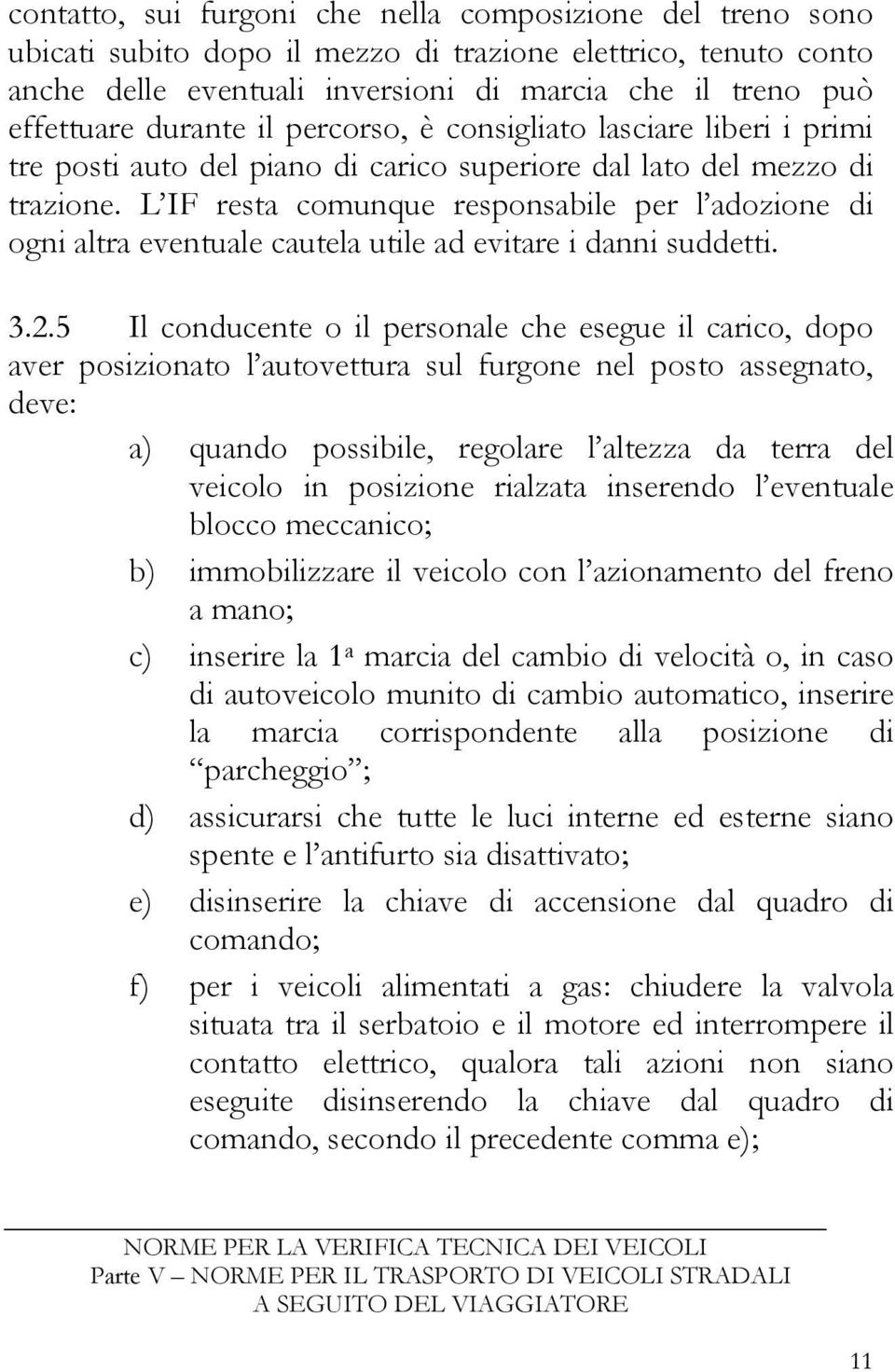 L IF resta comunque responsabile per l adozione di ogni altra eventuale cautela utile ad evitare i danni suddetti. 3.2.