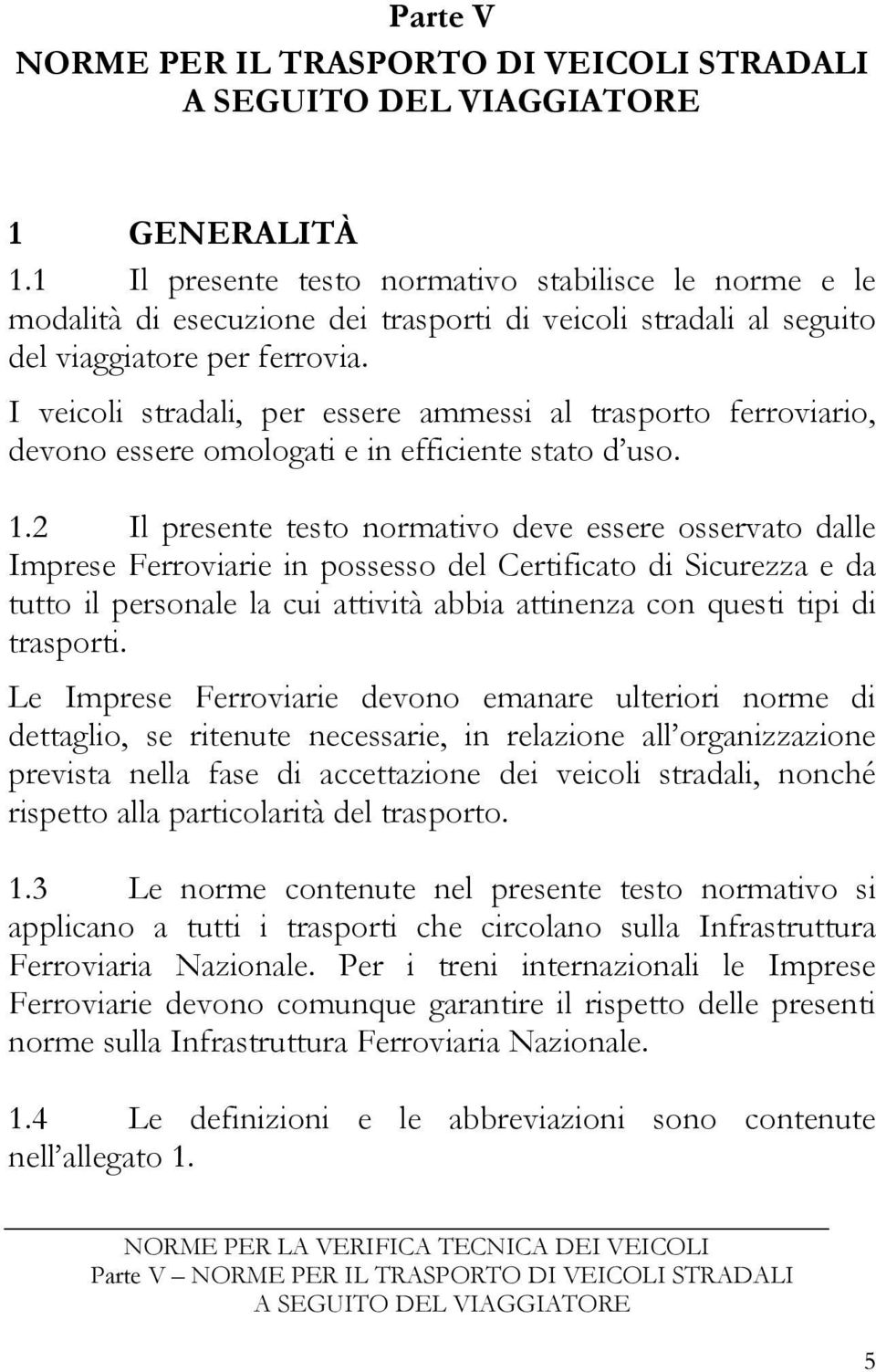 I veicoli stradali, per essere ammessi al trasporto ferroviario, devono essere omologati e in efficiente stato d uso. 1.