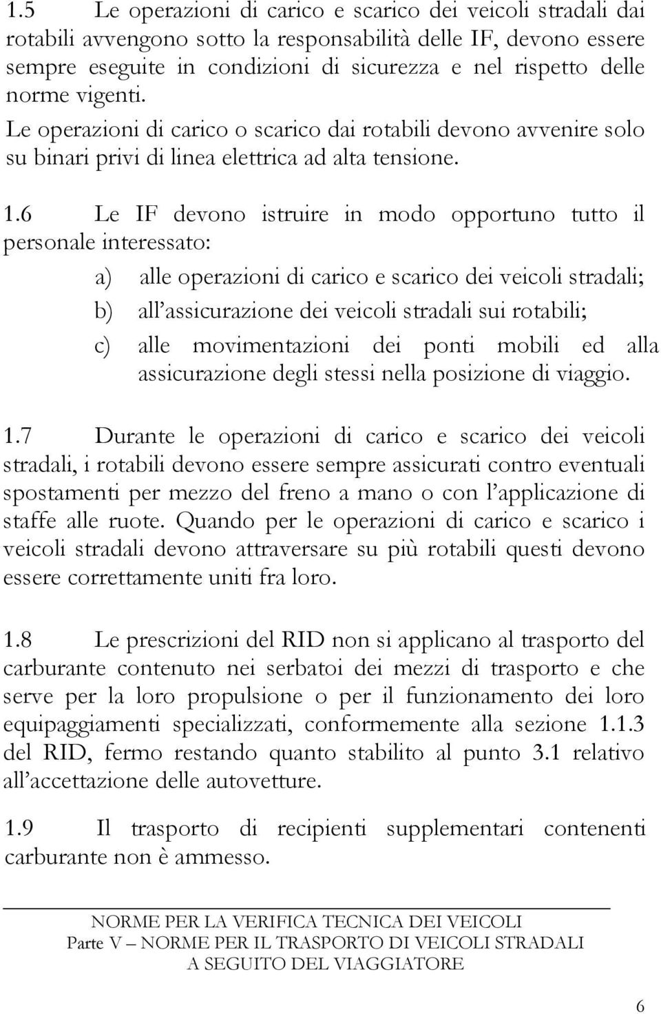 6 Le IF devono istruire in modo opportuno tutto il personale interessato: a) alle operazioni di carico e scarico dei veicoli stradali; b) all assicurazione dei veicoli stradali sui rotabili; c) alle