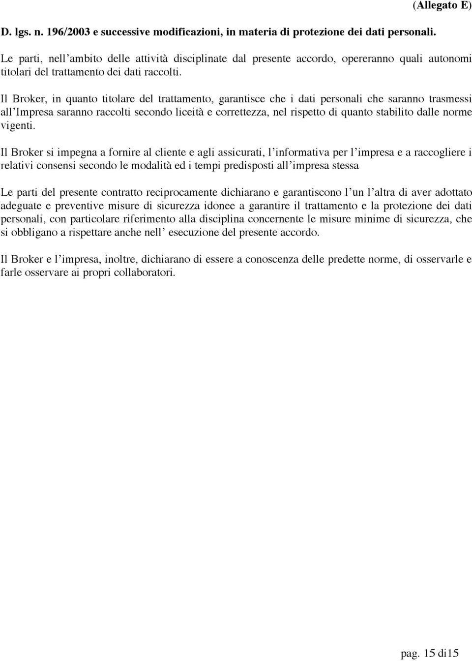 Il Broker, in quanto titolare del trattamento, garantisce che i dati personali che saranno trasmessi all Impresa saranno raccolti secondo liceità e correttezza, nel rispetto di quanto stabilito dalle