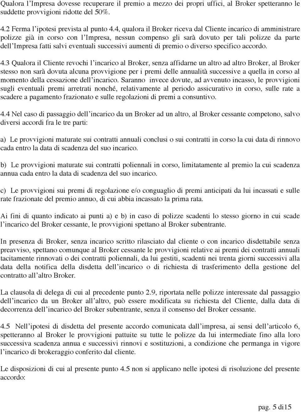 successivi aumenti di premio o diverso specifico accordo. 4.