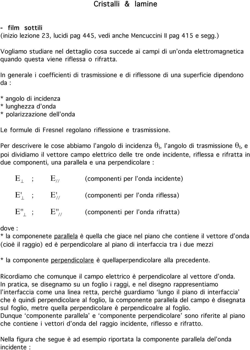 In generale i coefficienti di trasmissione e di riflessone di una superficie dipendono da : * angolo di incidenza * lunghezza d onda * polarizzazione dell onda Le formule di Fresnel regolano