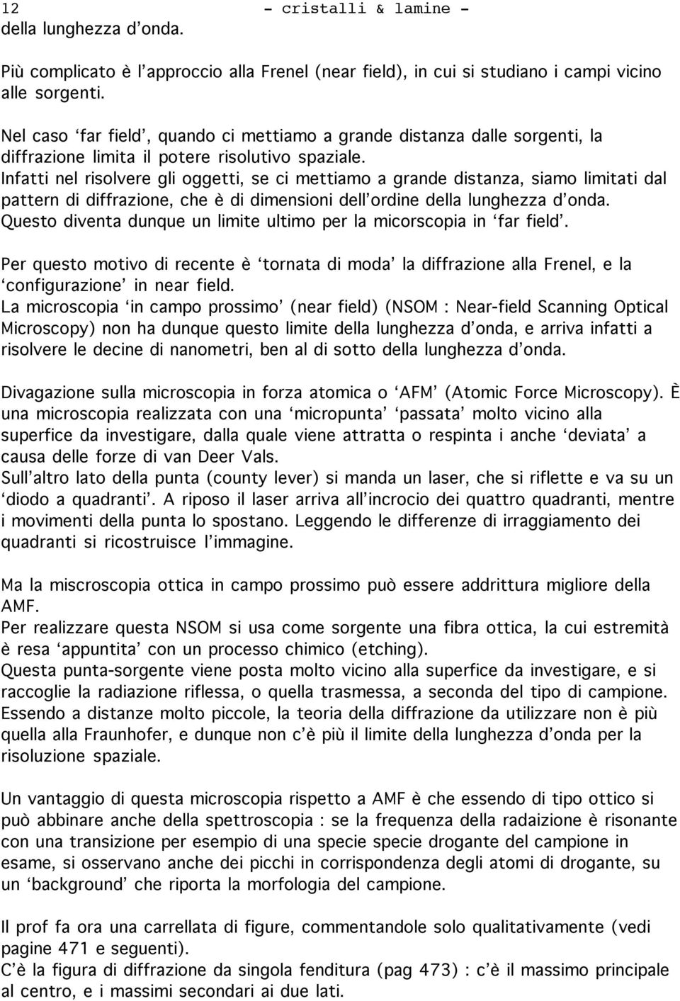 Infatti nel risolvere gli oggetti, se ci mettiamo a grande distanza, siamo limitati dal pattern di diffrazione, che è di dimensioni dell ordine della lunghezza d onda.