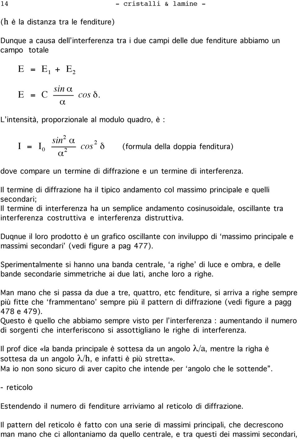 Il termine di diffrazione ha il tipico andamento col massimo principale e quelli secondari; Il termine di interferenza ha un semplice andamento cosinusoidale, oscillante tra interferenza costruttiva