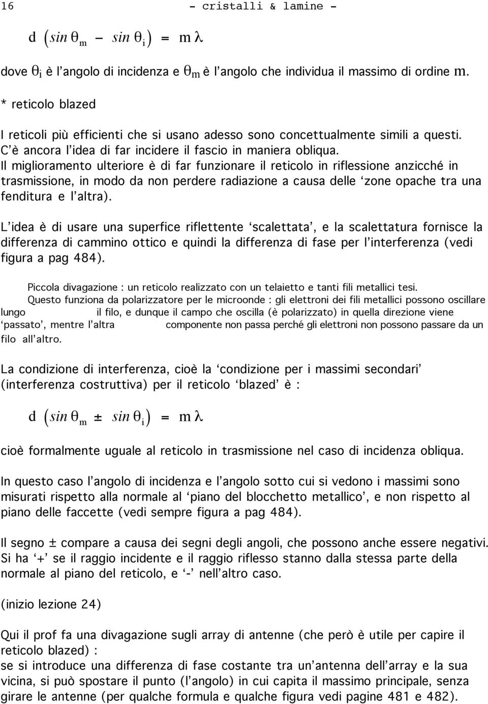 Il miglioramento ulteriore è di far funzionare il reticolo in riflessione anzicché in trasmissione, in modo da non perdere radiazione a causa delle zone opache tra una fenditura e l altra).