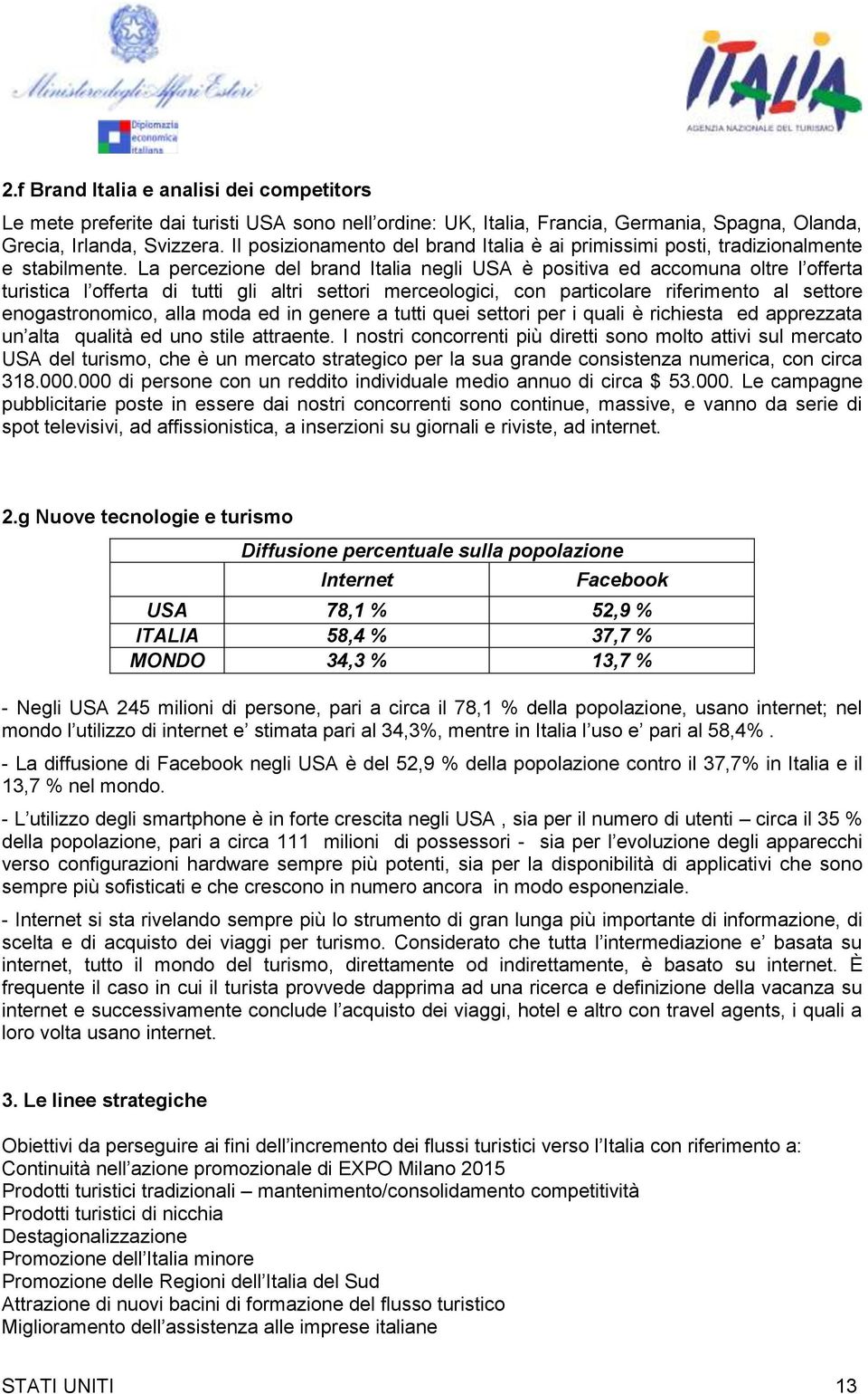 La percezione del brand Italia negli USA è positiva ed accomuna oltre l offerta turistica l offerta di tutti gli altri settori merceologici, con particolare riferimento al settore enogastronomico,