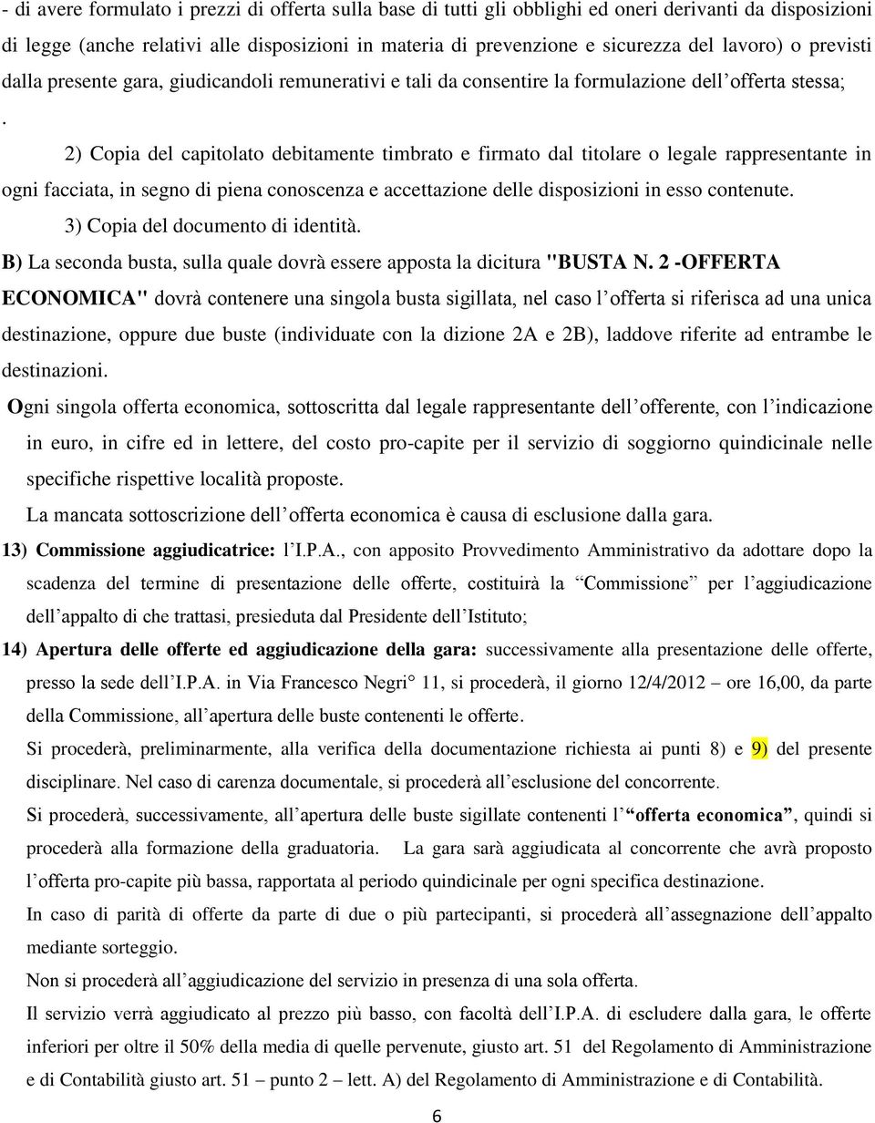 2) Copia del capitolato debitamente timbrato e firmato dal titolare o legale rappresentante in ogni facciata, in segno di piena conoscenza e accettazione delle disposizioni in esso contenute.