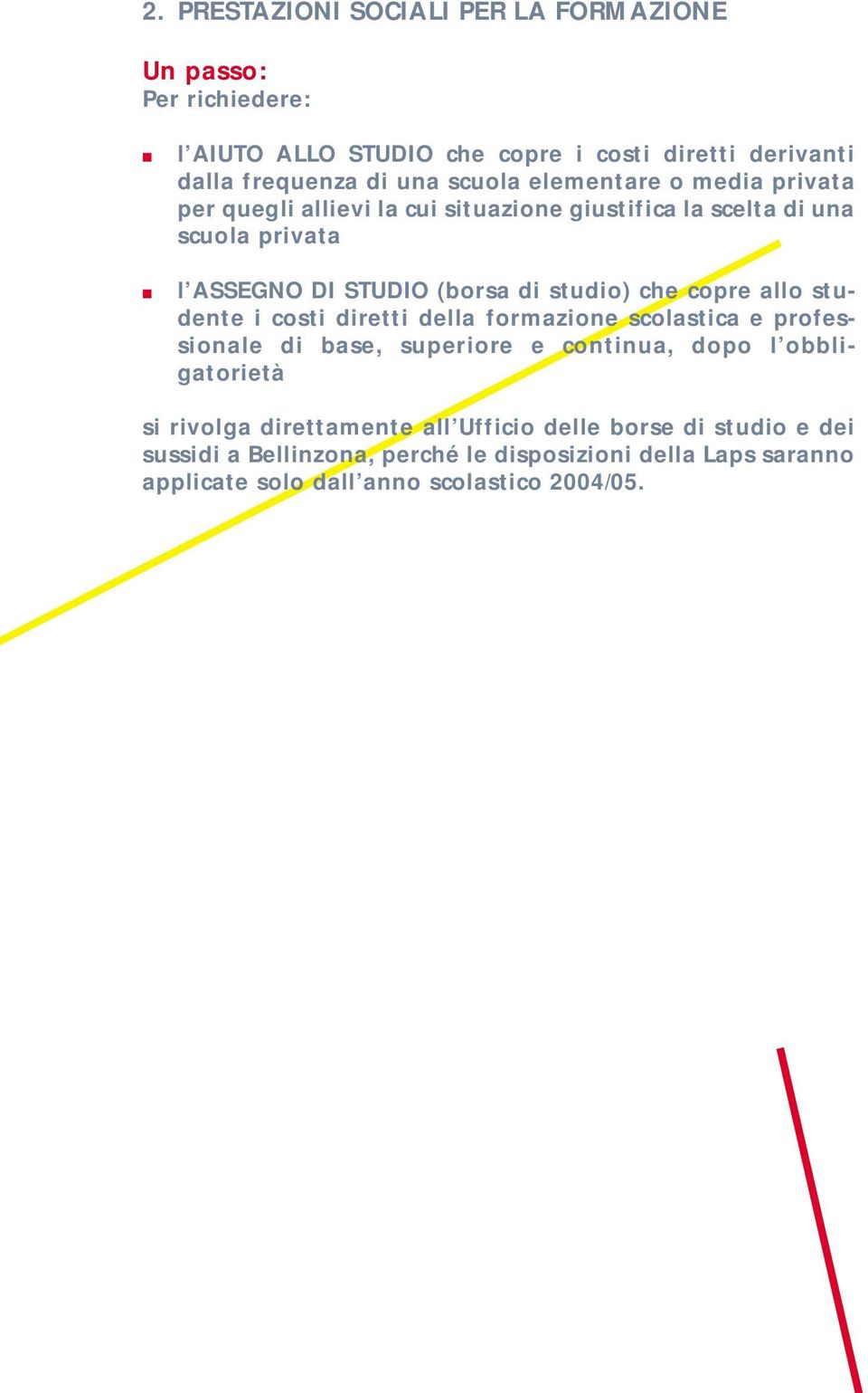 copre allo studente i costi diretti della formazione scolastica e professionale di base, superiore e continua, dopo l obbligatorietà si rivolga