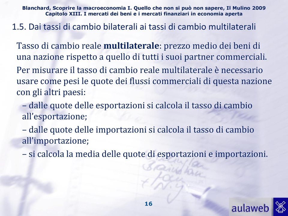 Per misurare il tasso di cambio reale multilaterale è necessario usare come pesi le quote dei flussi commerciali di questa nazione con gli