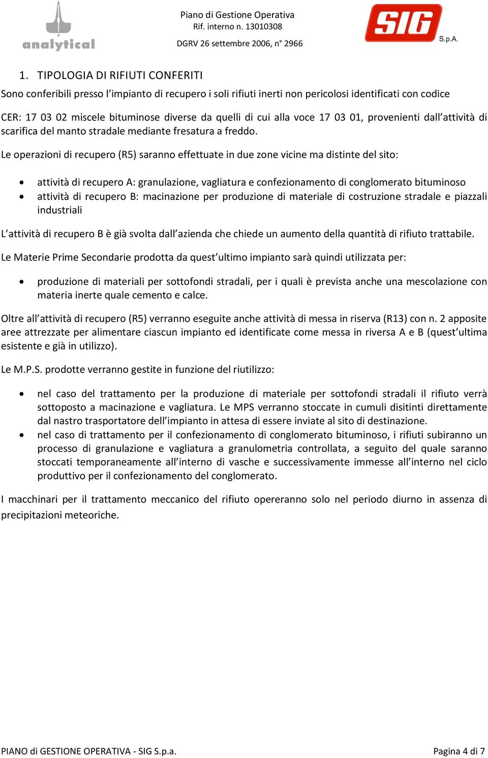 Le operazioni di recupero (R5) saranno effettuate in due zone vicine ma distinte del sito: attività di recupero A: granulazione, vagliatura e confezionamento di conglomerato bituminoso attività di