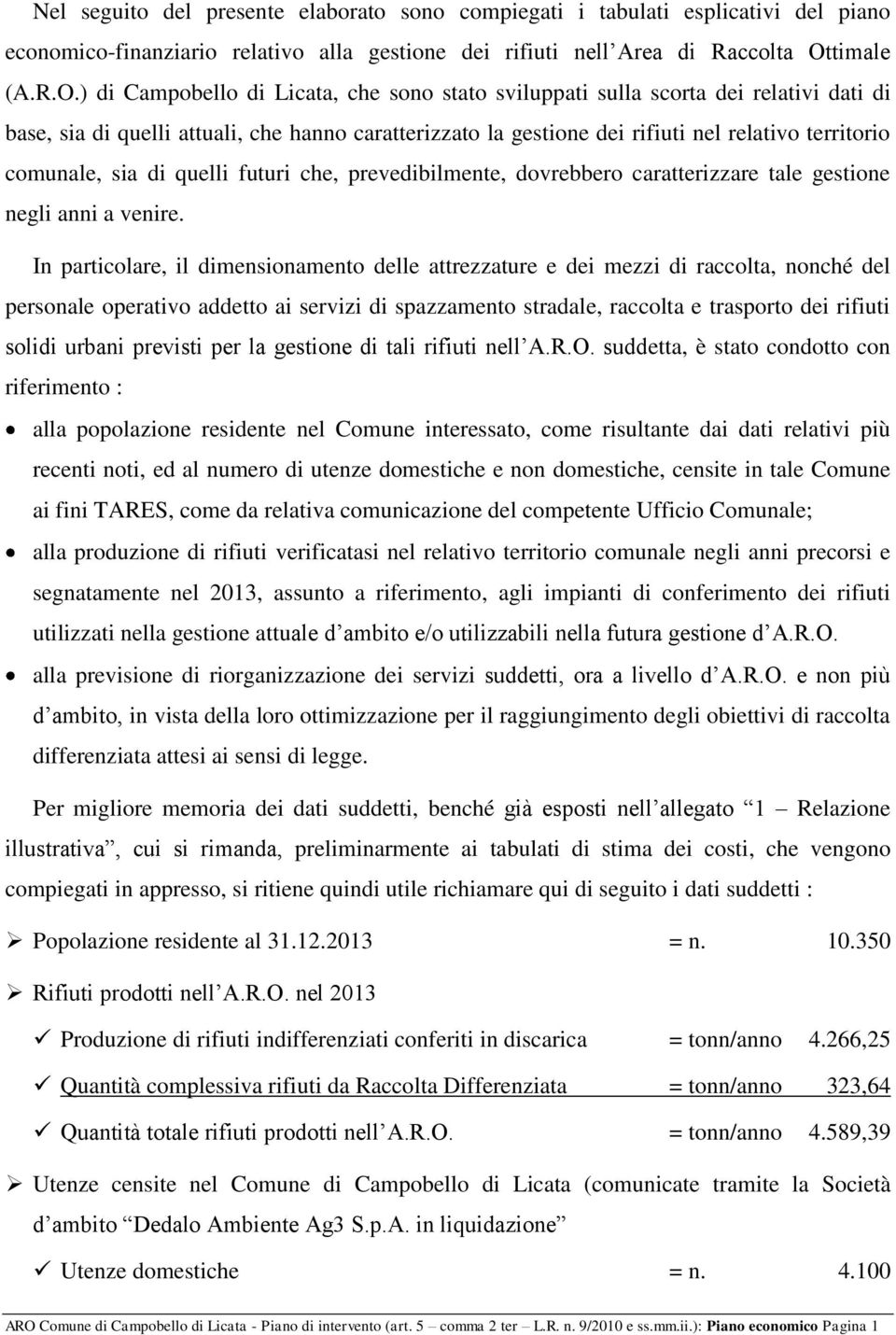 ) di Campobello di Licata, che sono stato sviluppati sulla scorta dei relativi dati di base, sia di quelli attuali, che hanno caratterizzato la gestione dei rifiuti nel relativo territorio comunale,