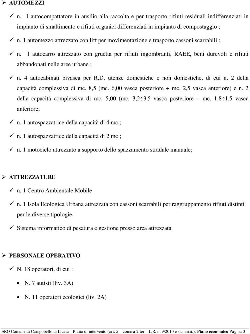 1 autocarro attrezzato con gruetta per rifiuti ingombranti, RAEE, beni durevoli e rifiuti abbandonati nelle aree urbane ; n. 4 autocabinati bivasca per R.D.