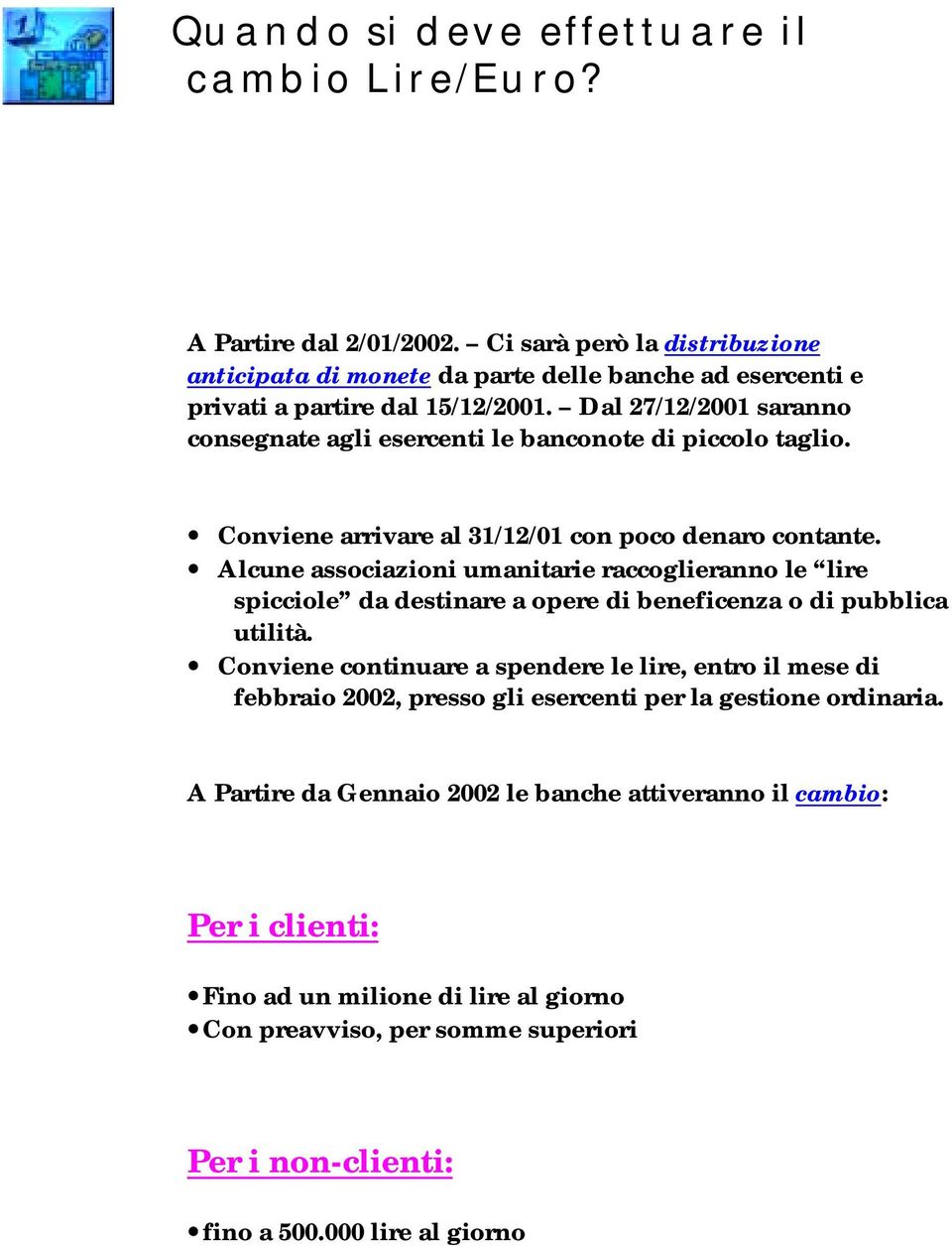 Dal 27/12/2001 saranno consegnate agli esercenti le banconote di piccolo taglio. Conviene arrivare al 31/12/01 con poco denaro contante.