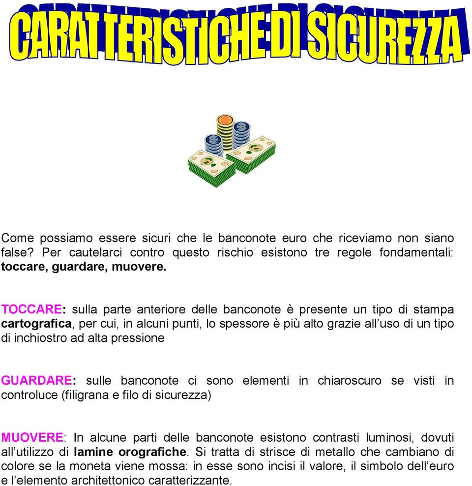 pressione GUARDARE: sulle banconote ci sono elementi in chiaroscuro se visti in controluce (filigrana e filo di sicurezza) MUOVERE: In alcune parti delle banconote esistono contrasti luminosi,