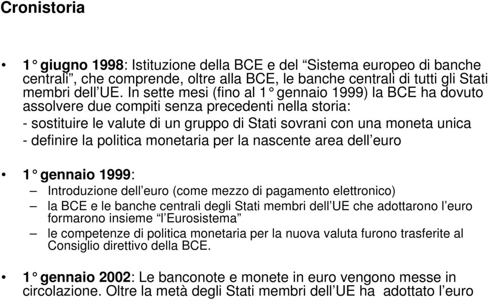 politica monetaria per la nascente area dell euro 1 gennaio 1999: Introduzione dell euro (come mezzo di pagamento elettronico) la BCE e le banche centrali degli Stati membri dell UE che adottarono l