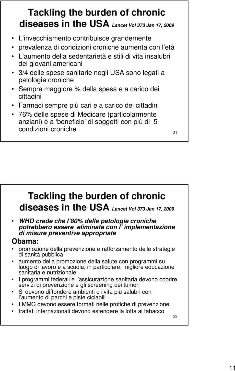 più cari e a carico dei cittadini 76% delle spese di Medicare (particolarmente anziani) è a beneficio di soggetti con più di 5 condizioni croniche 2 Tackling the burden of chronic diseases in the USA