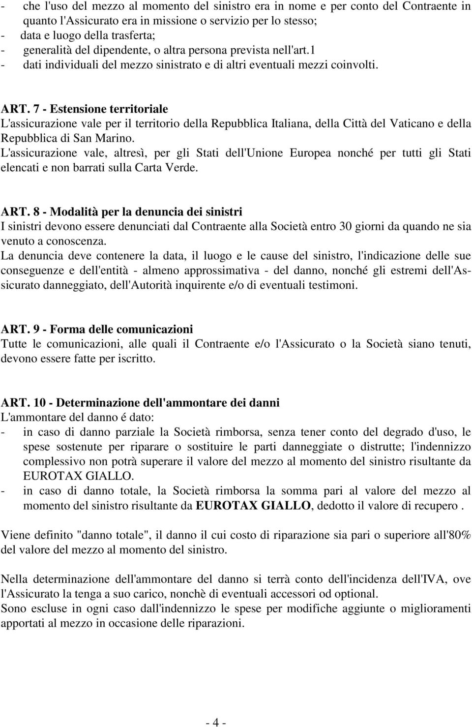 7 - Estensione territoriale L'assicurazione vale per il territorio della Repubblica Italiana, della Città del Vaticano e della Repubblica di San Marino.