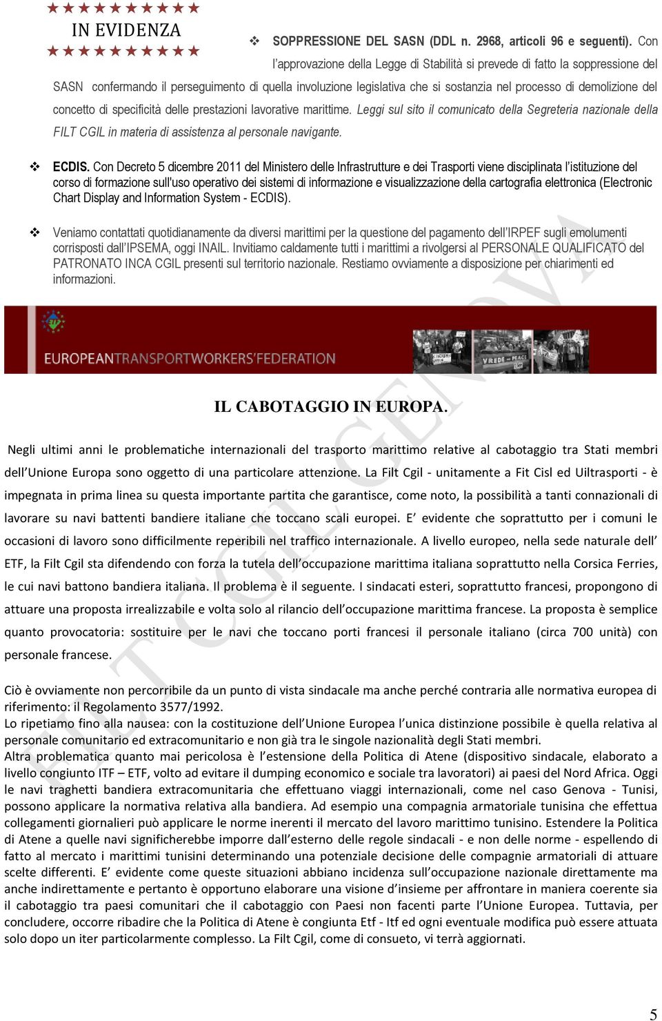 del concetto di specificità delle prestazioni lavorative marittime. Leggi sul sito il comunicato della Segreteria nazionale della FILT CGIL in materia di assistenza al personale navigante. ECDIS.