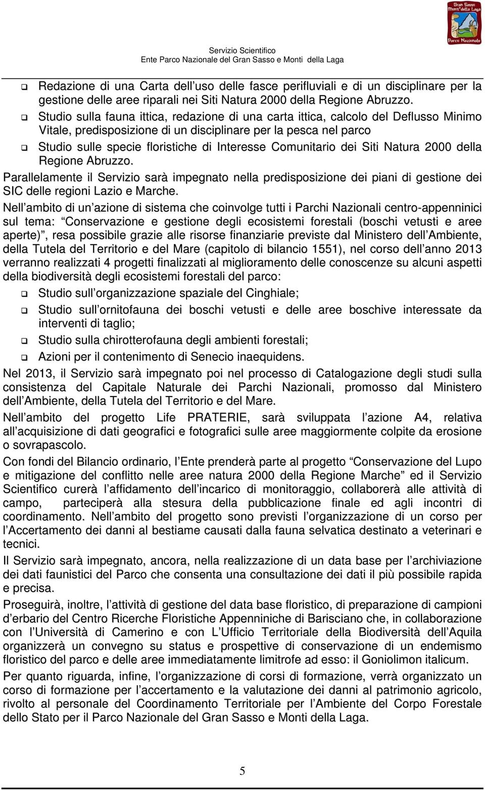 Comunitario dei Siti Natura 2000 della Regione Abruzzo. Parallelamente il Servizio sarà impegnato nella predisposizione dei piani di gestione dei SIC delle regioni Lazio e Marche.
