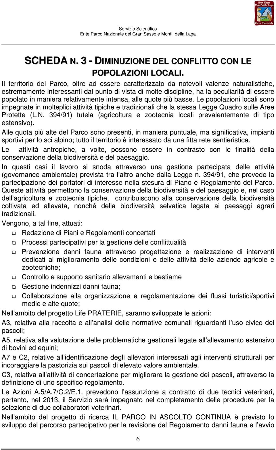 maniera relativamente intensa, alle quote più basse. Le popolazioni locali sono impegnate in molteplici attività tipiche e tradizionali che la stessa Legge Quadro sulle Aree Protette (L.N.