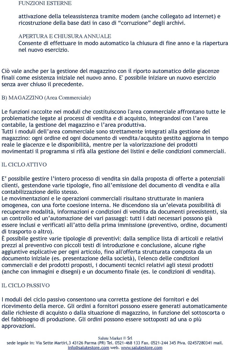 Ciò vale anche per la gestione del magazzino con il riporto automatico delle giacenze finali come esistenza iniziale nel nuovo anno.