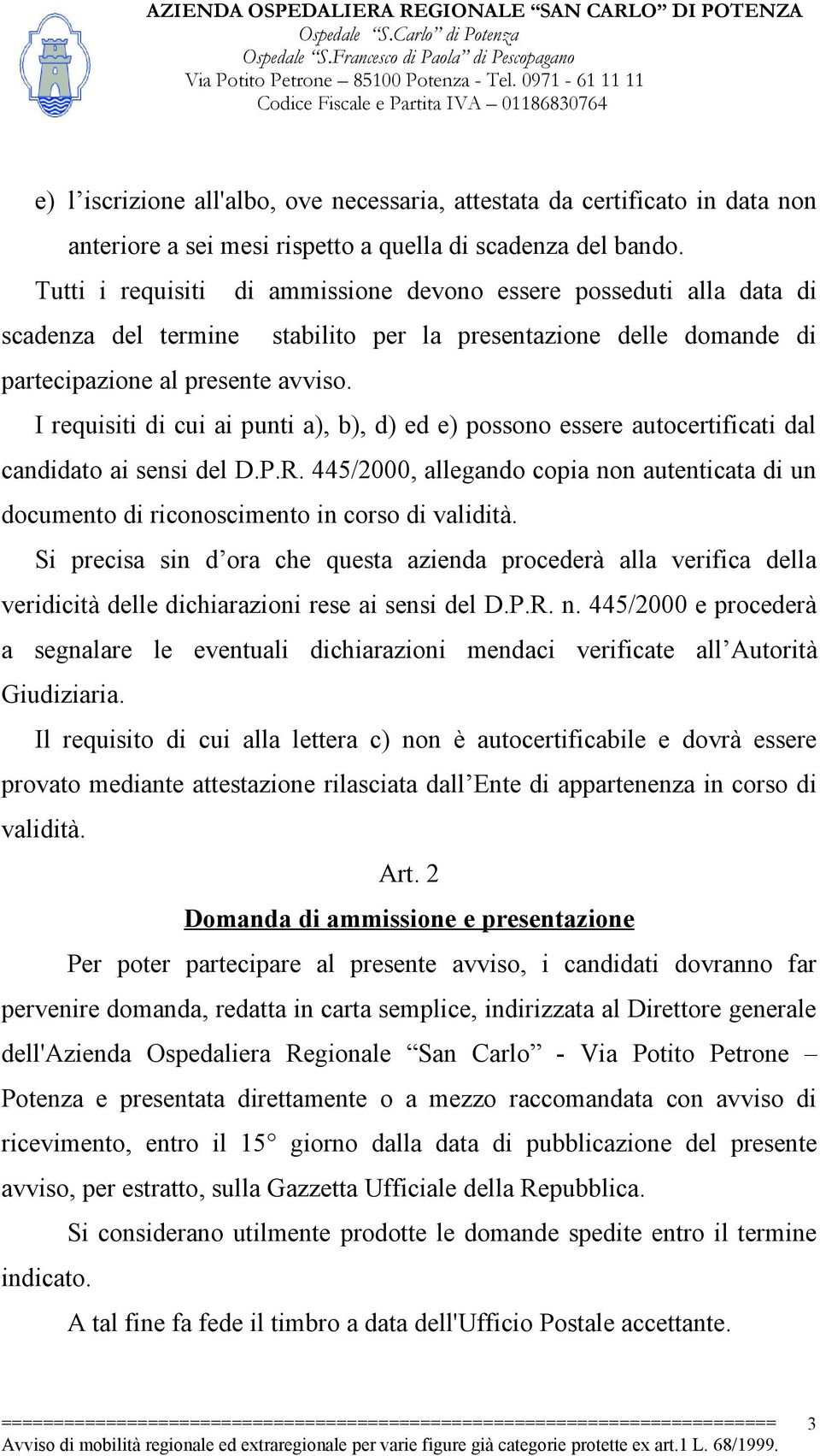 I requisiti di cui ai punti a), b), d) ed e) possono essere autocertificati dal candidato ai sensi del D.P.R.